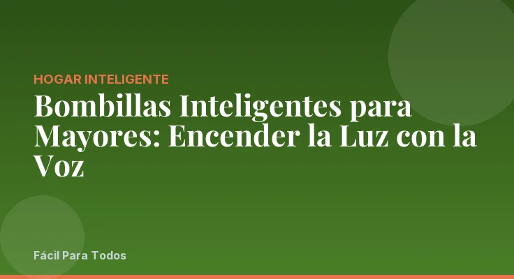 Bombillas Inteligentes para Mayores: Encender la Luz con la Voz