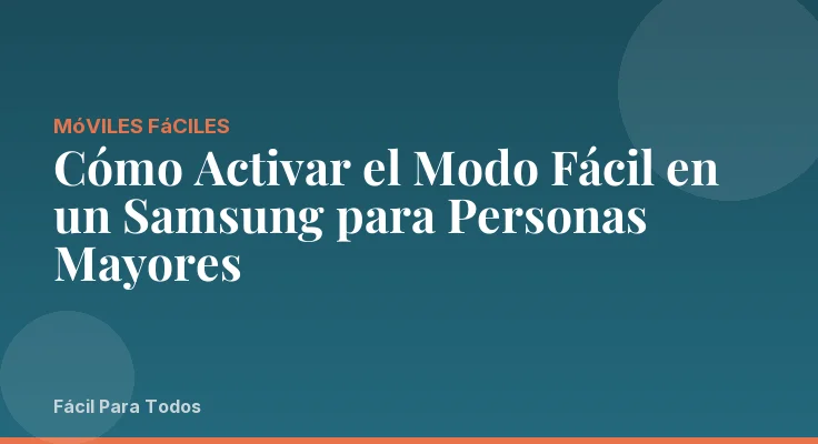 Cómo Activar el Modo Fácil en un Samsung para Personas Mayores