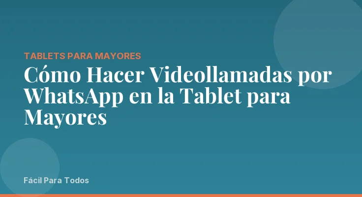 Cómo Hacer Videollamadas por WhatsApp en la Tablet para Mayores