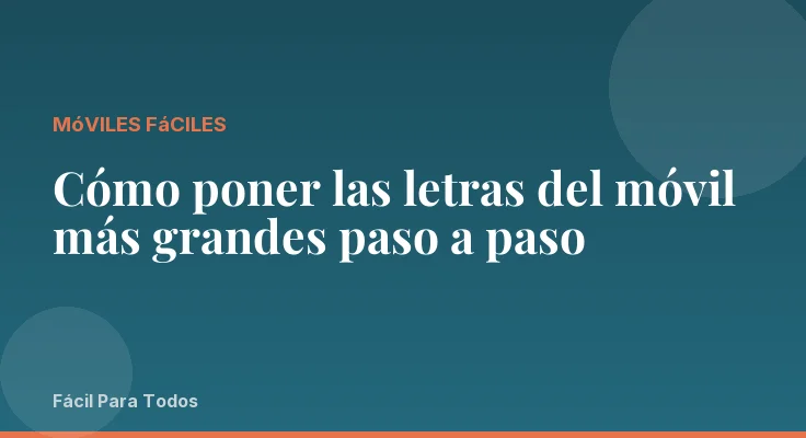 Cómo poner las letras del móvil más grandes paso a paso