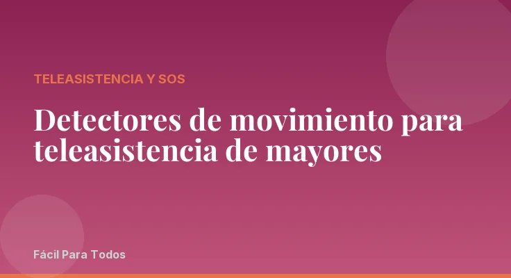 Detectores de movimiento para teleasistencia de mayores