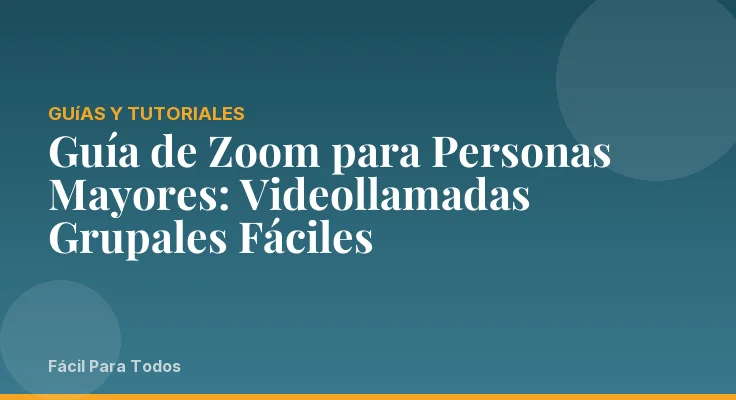Guía de Zoom para Personas Mayores: Videollamadas Grupales Fáciles