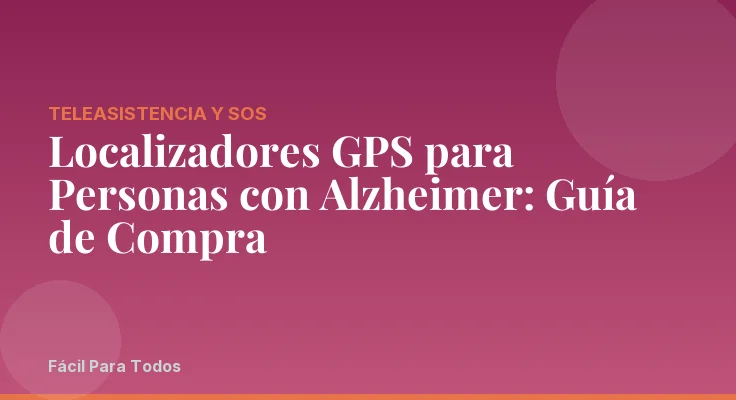 Localizadores GPS para Personas con Alzheimer: Guía de Compra