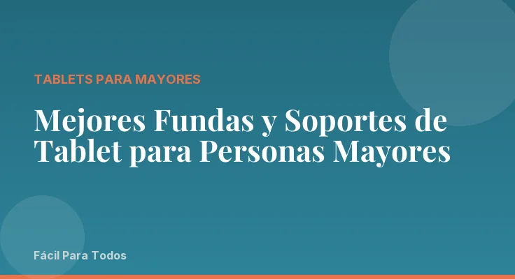 Mejores Fundas y Soportes de Tablet para Personas Mayores