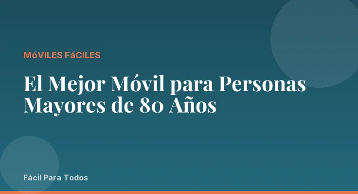 El Mejor Móvil para Personas Mayores de 80 Años