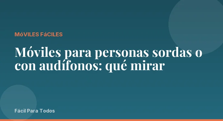 Móviles para personas sordas o con audífonos: qué mirar