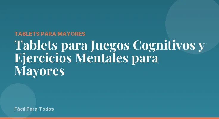 Tablets para Juegos Cognitivos y Ejercicios Mentales para Mayores