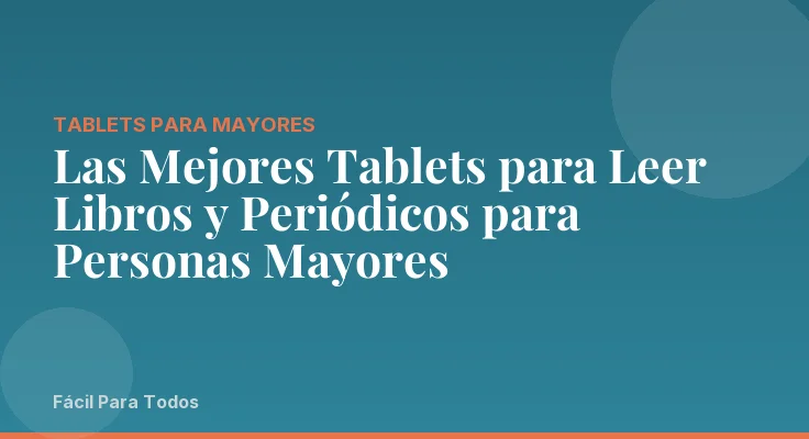 Las Mejores Tablets para Leer Libros y Periódicos para Personas Mayores