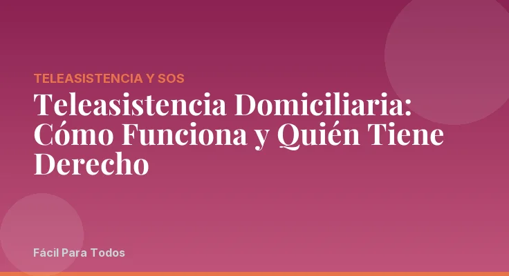 Teleasistencia Domiciliaria: Cómo Funciona y Quién Tiene Derecho