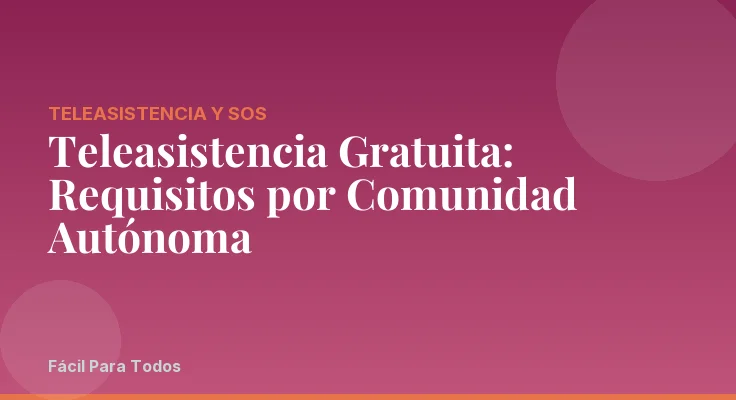 Teleasistencia Gratuita: Requisitos por Comunidad Autónoma