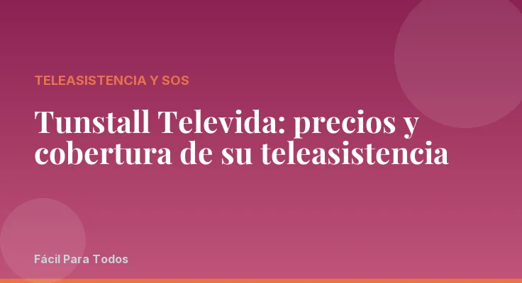 Tunstall Televida: precios y cobertura de su teleasistencia