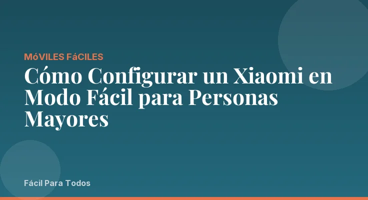 Cómo Configurar un Xiaomi en Modo Fácil para Personas Mayores